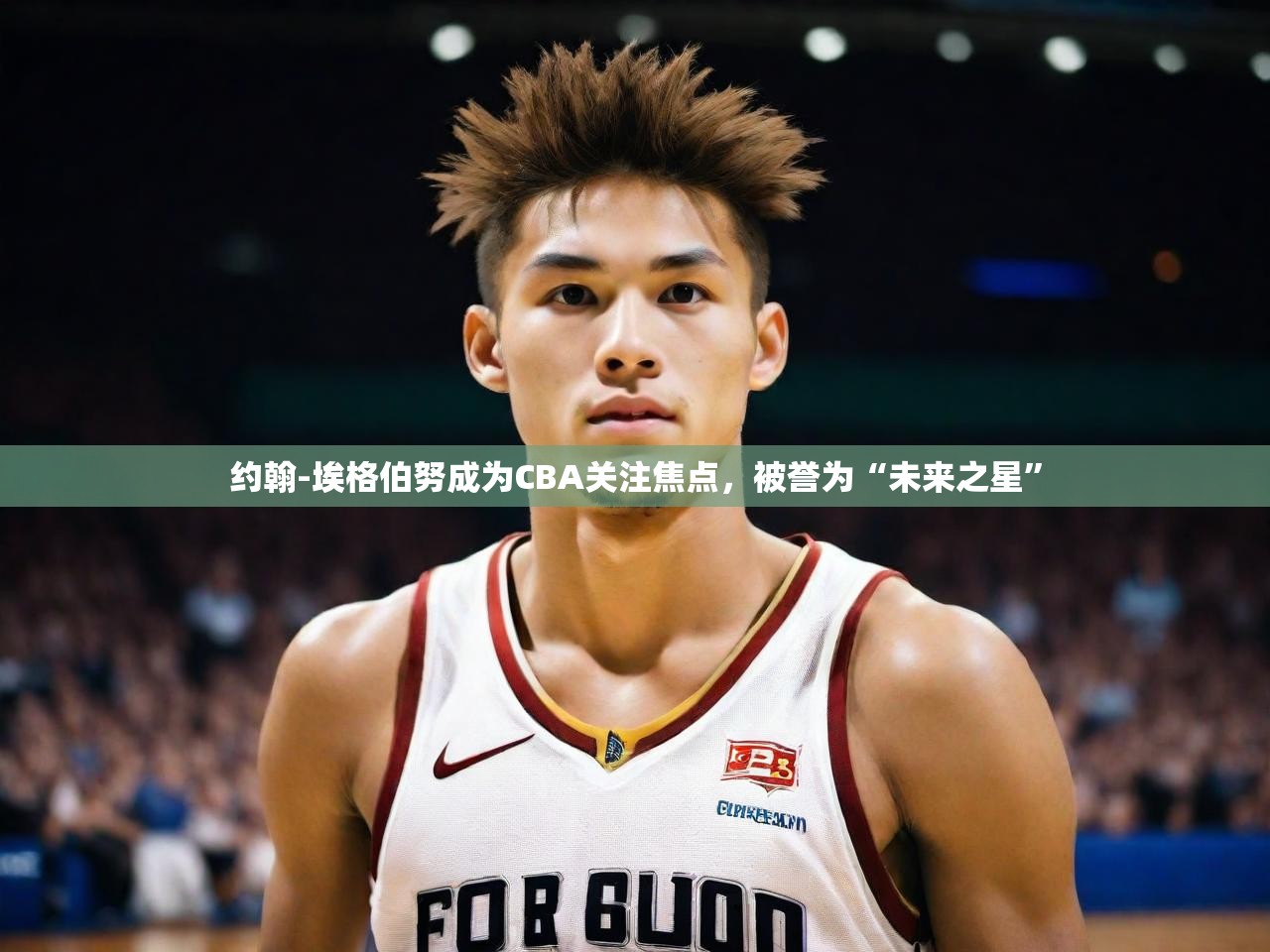 约翰-埃格伯努成为CBA关注焦点,被誉为“未来之星”  第1张