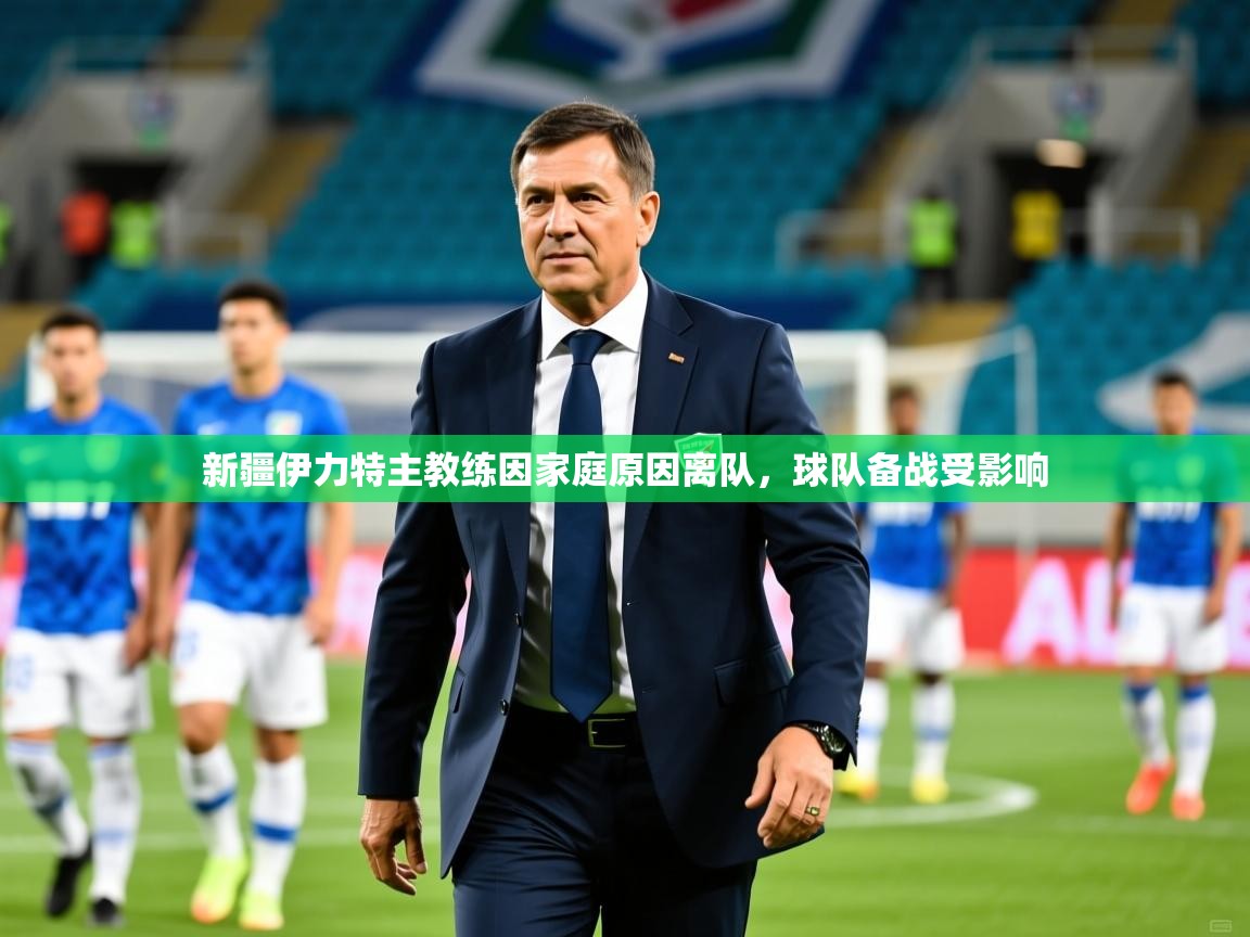 新疆伊力特主教练因家庭原因离队,球队备战受影响  第2张