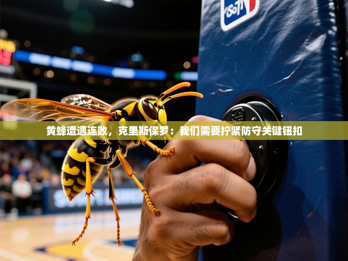 黄蜂遭遇连败,克里斯保罗:我们需要拧紧防守关键钮扣  第3张