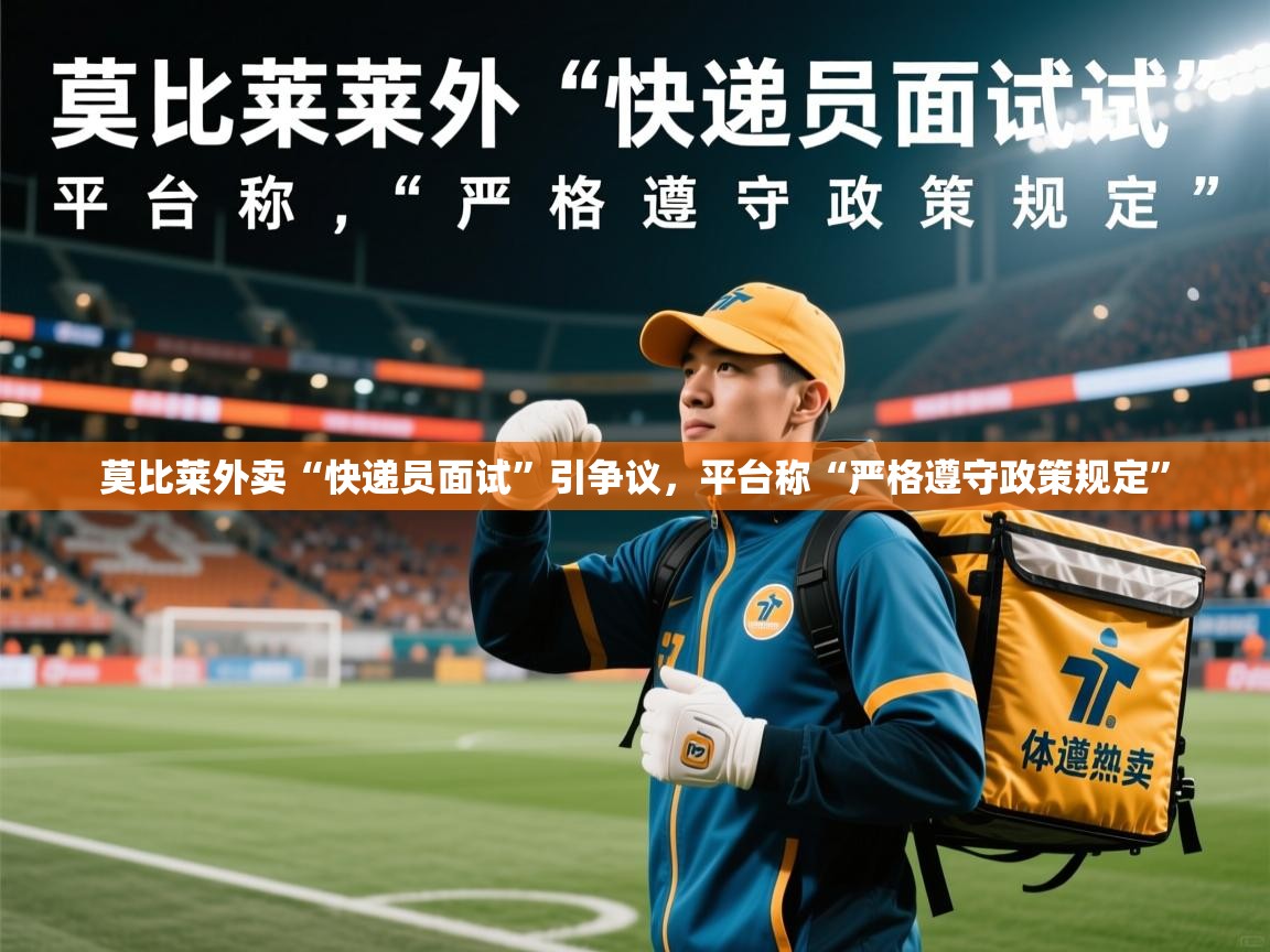 莫比莱外卖“快递员面试”引争议,平台称“严格遵守政策规定”  第2张