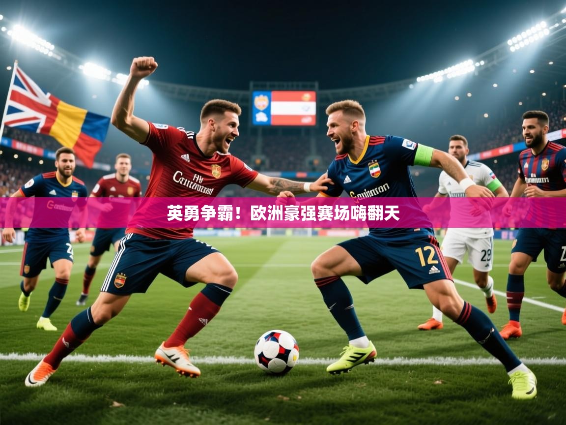 英勇争霸!欧洲豪强赛场嗨翻天  第2张