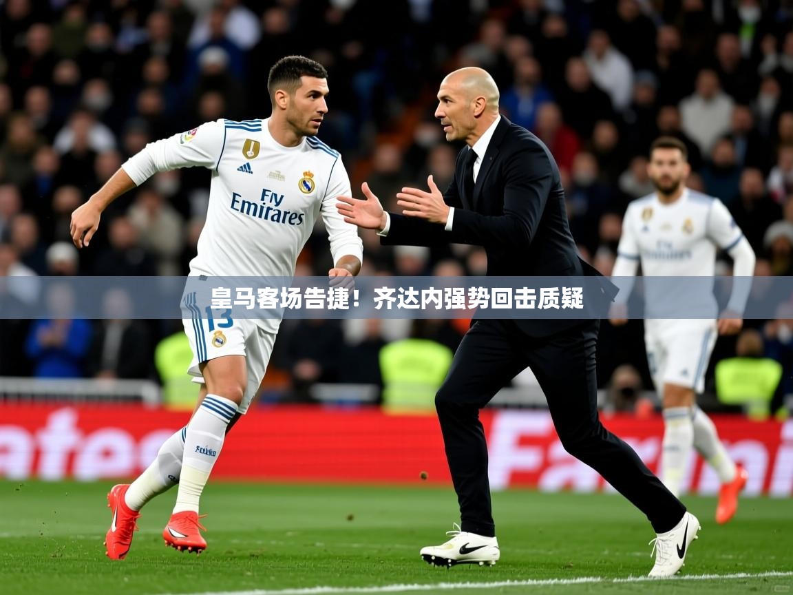 皇马客场告捷!齐达内强势回击质疑  第1张