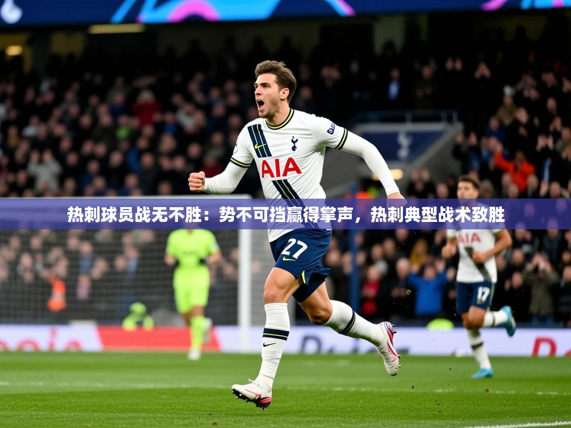 热刺球员战无不胜：势不可挡赢得掌声，热刺典型战术致胜  第3张