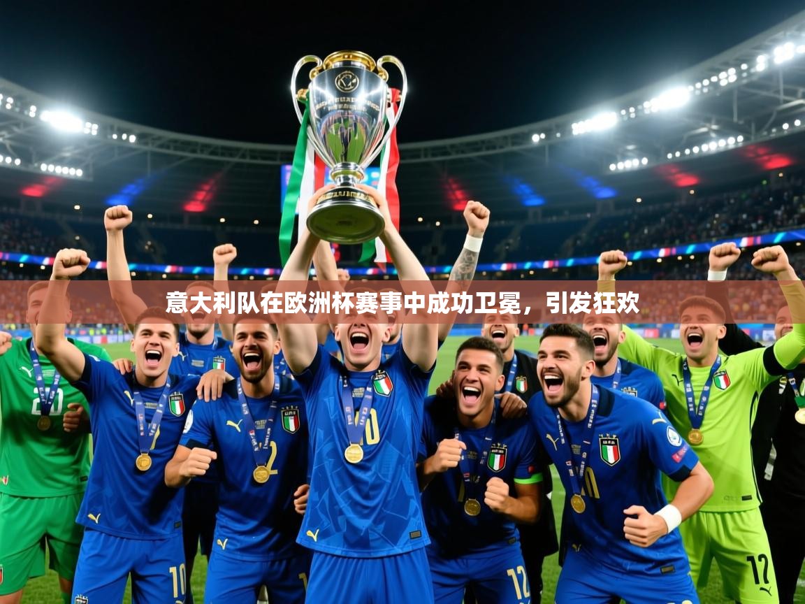 意大利队在欧洲杯赛事中成功卫冕,引发狂欢 第1张