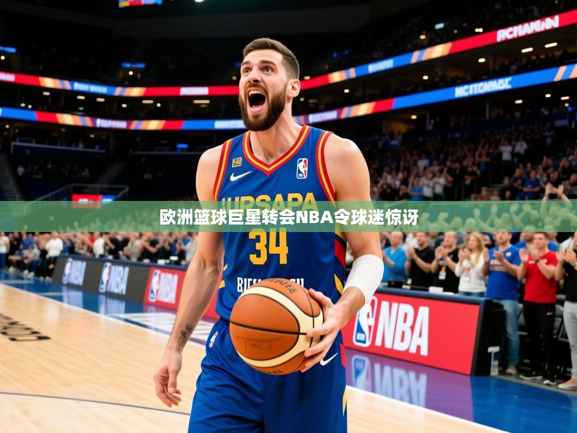 欧洲篮球巨星转会NBA令球迷惊讶 第4张
