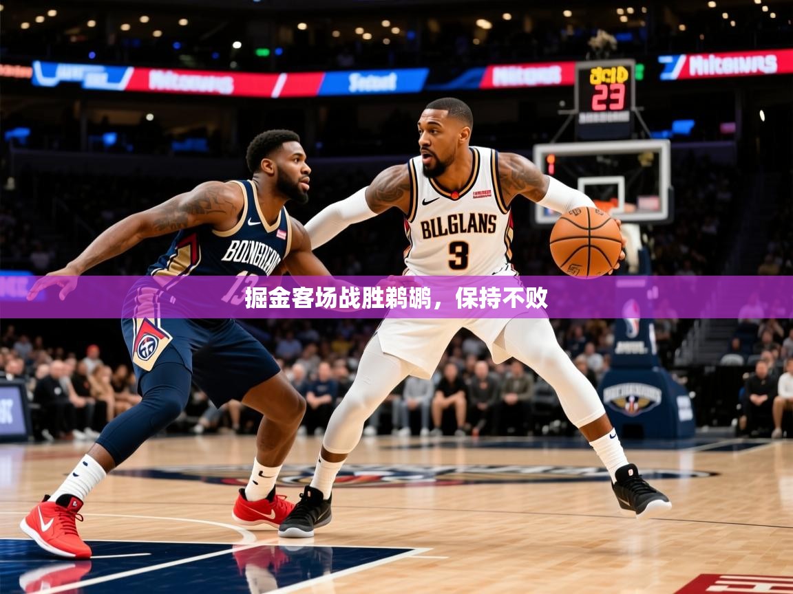 掘金客场战胜鹈鹕,保持不败 第1张