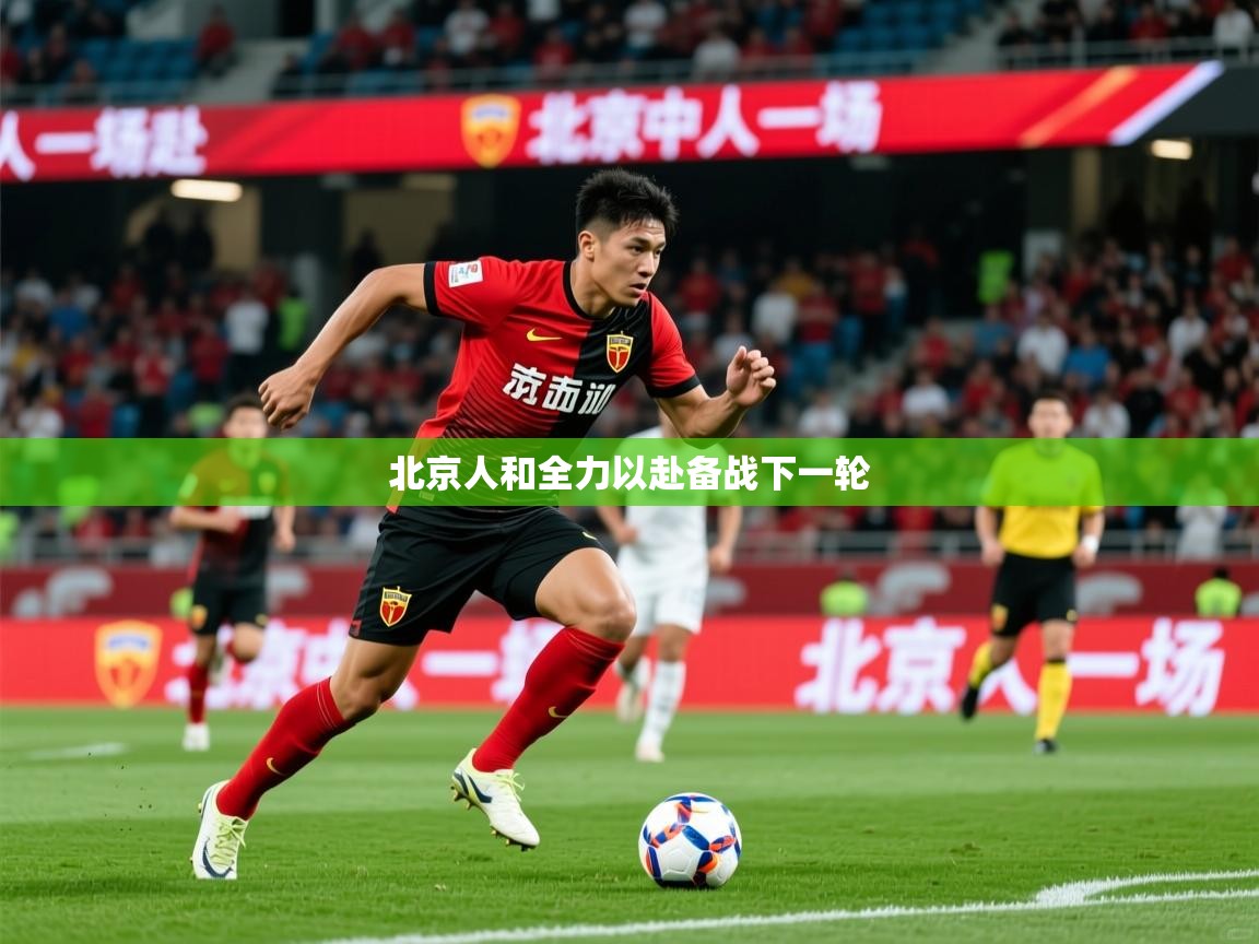 北京人和全力以赴备战下一轮  第4张