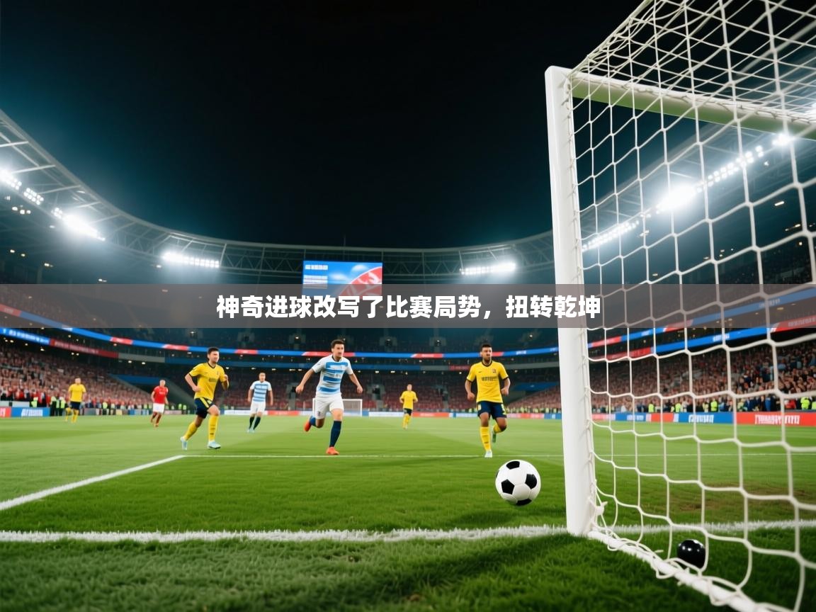 神奇进球改写了比赛局势，扭转乾坤  第1张