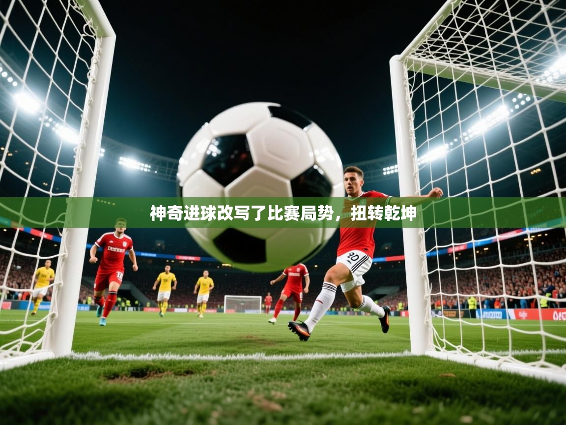 神奇进球改写了比赛局势，扭转乾坤  第2张
