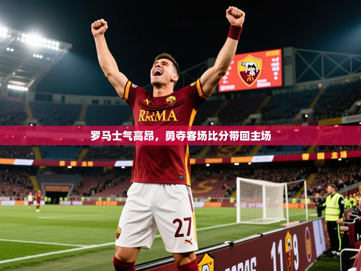罗马士气高昂，勇夺客场比分带回主场  第4张
