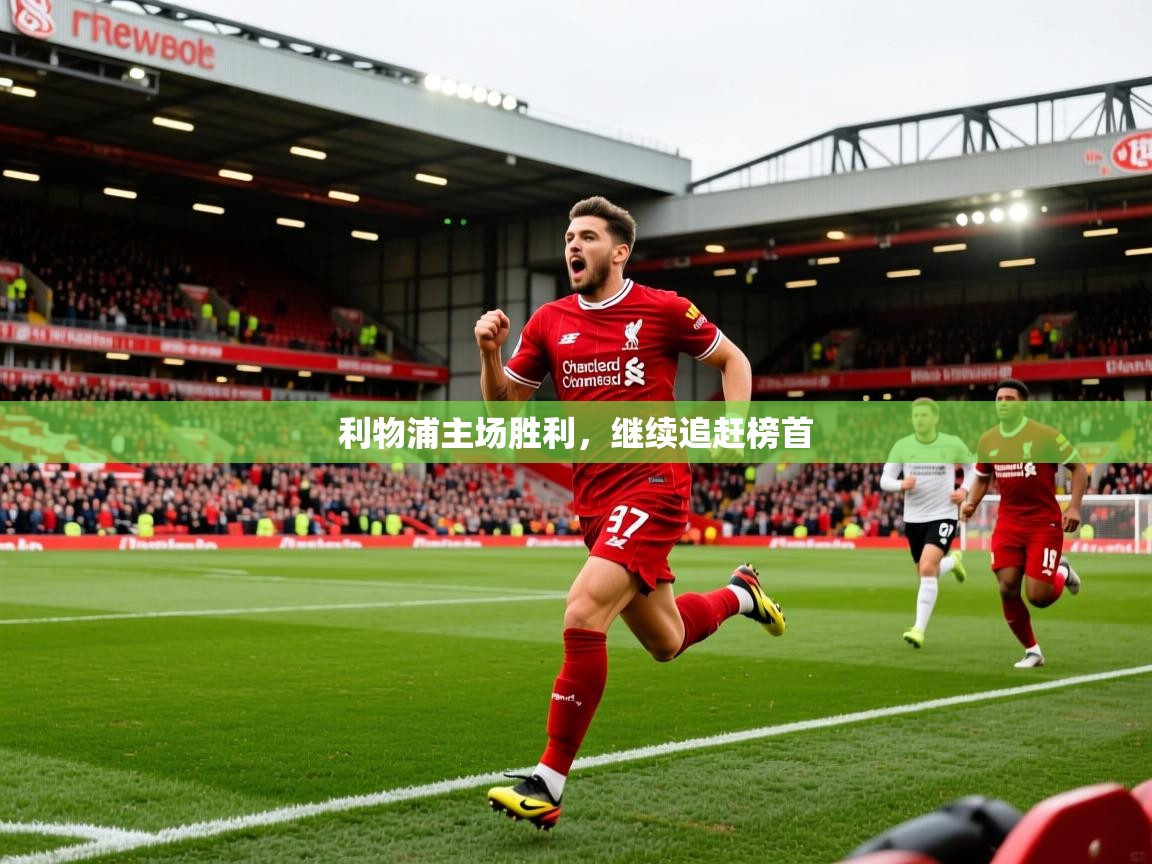 利物浦主场胜利，继续追赶榜首  第3张